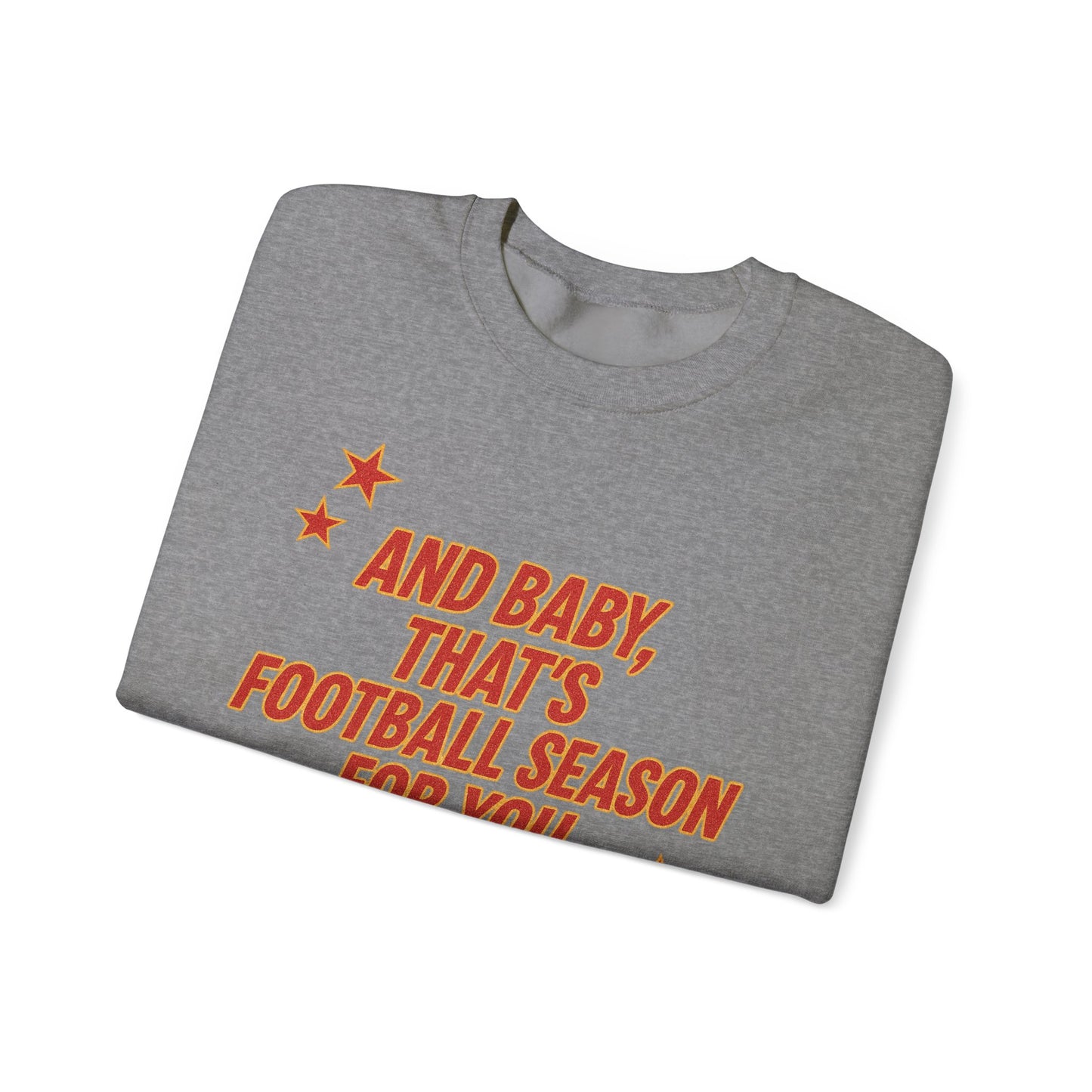 And Baby, That’s Football Season for You Crewneck Sweatshirt