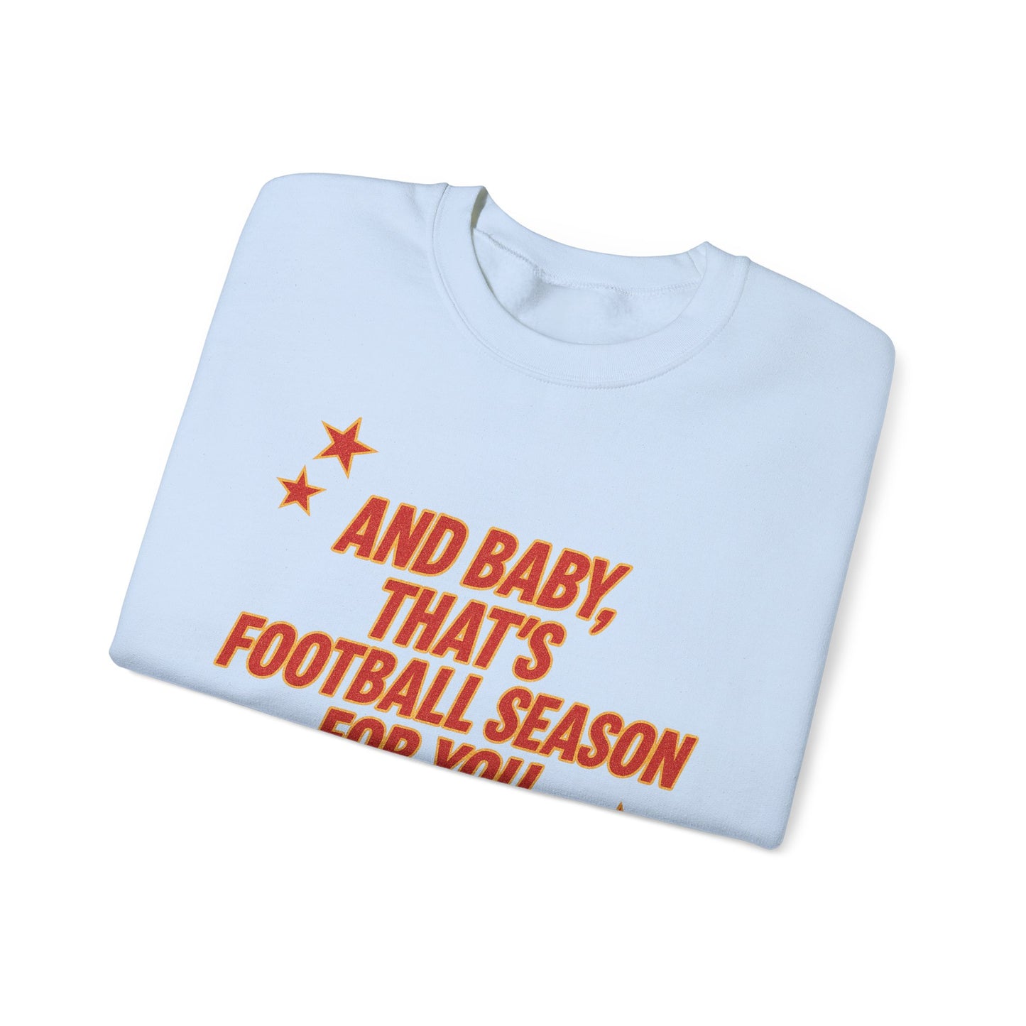 And Baby, That’s Football Season for You Crewneck Sweatshirt
