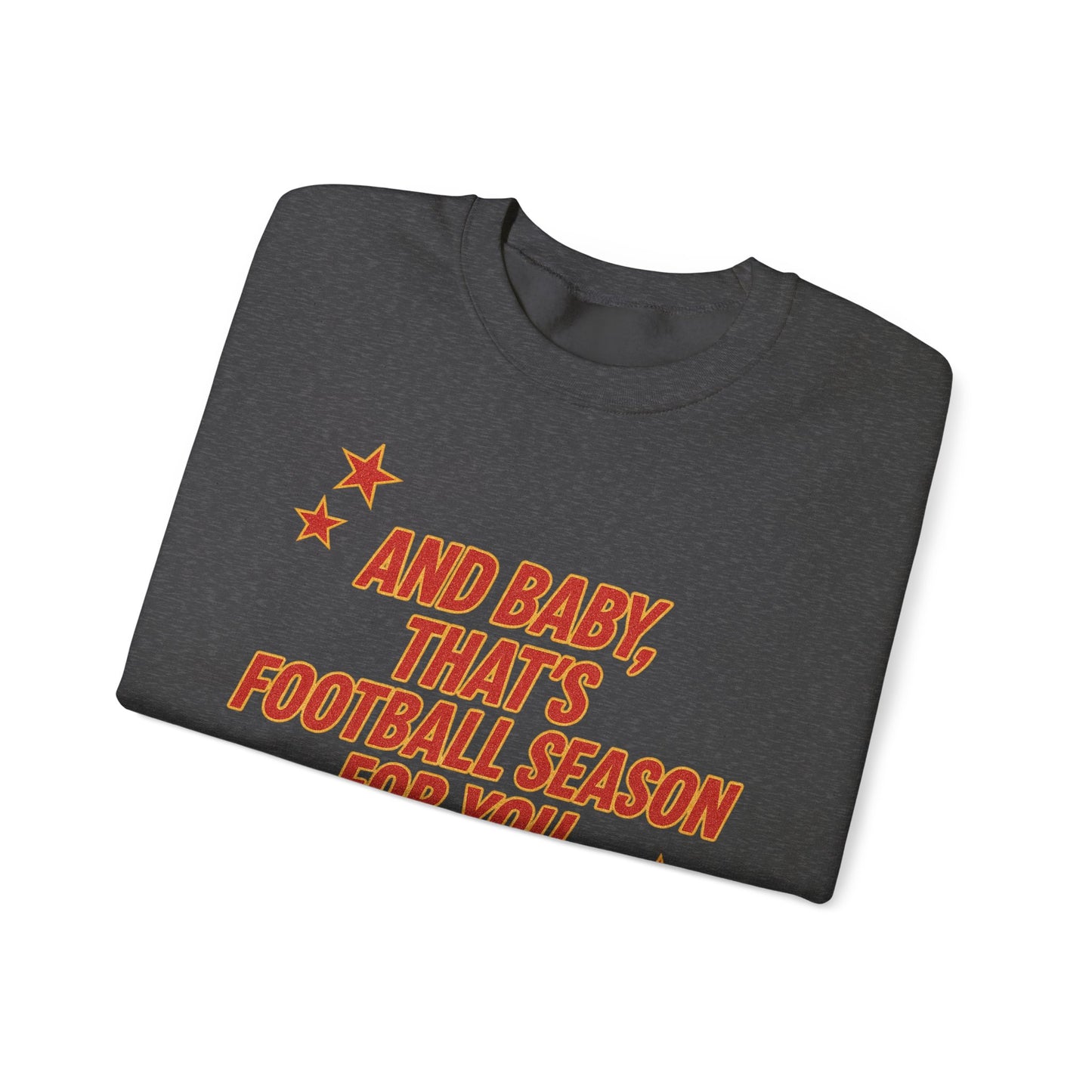 And Baby, That’s Football Season for You Crewneck Sweatshirt