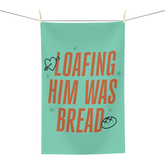Loafing Him Was Bread Tea Towel