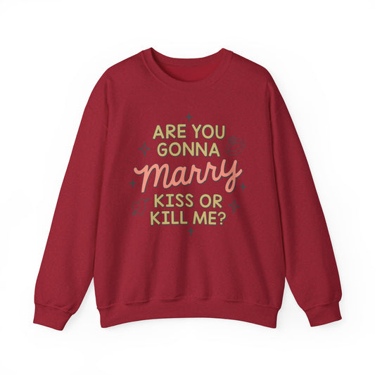 Are You Gonna Marry, Kiss or Kill Me? Crewneck Sweatshirt