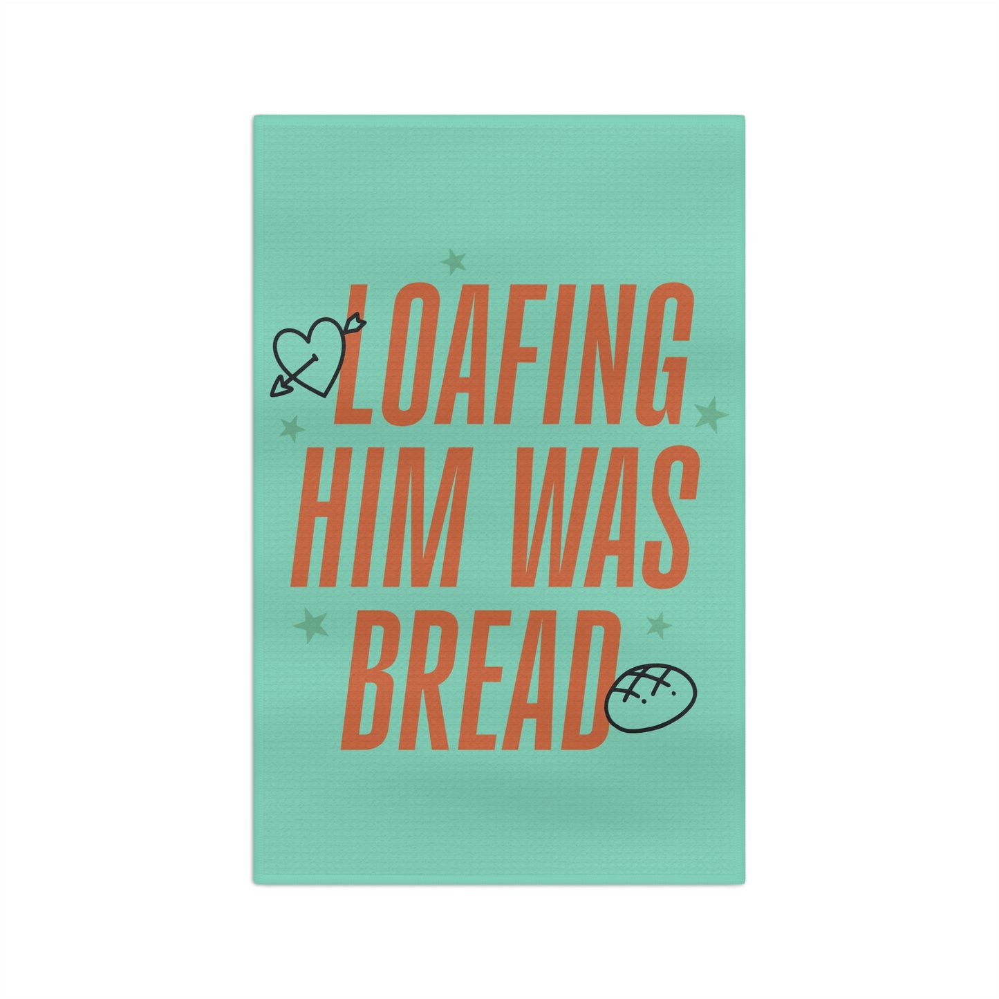 Loafing Him Was Bread Tea Towel