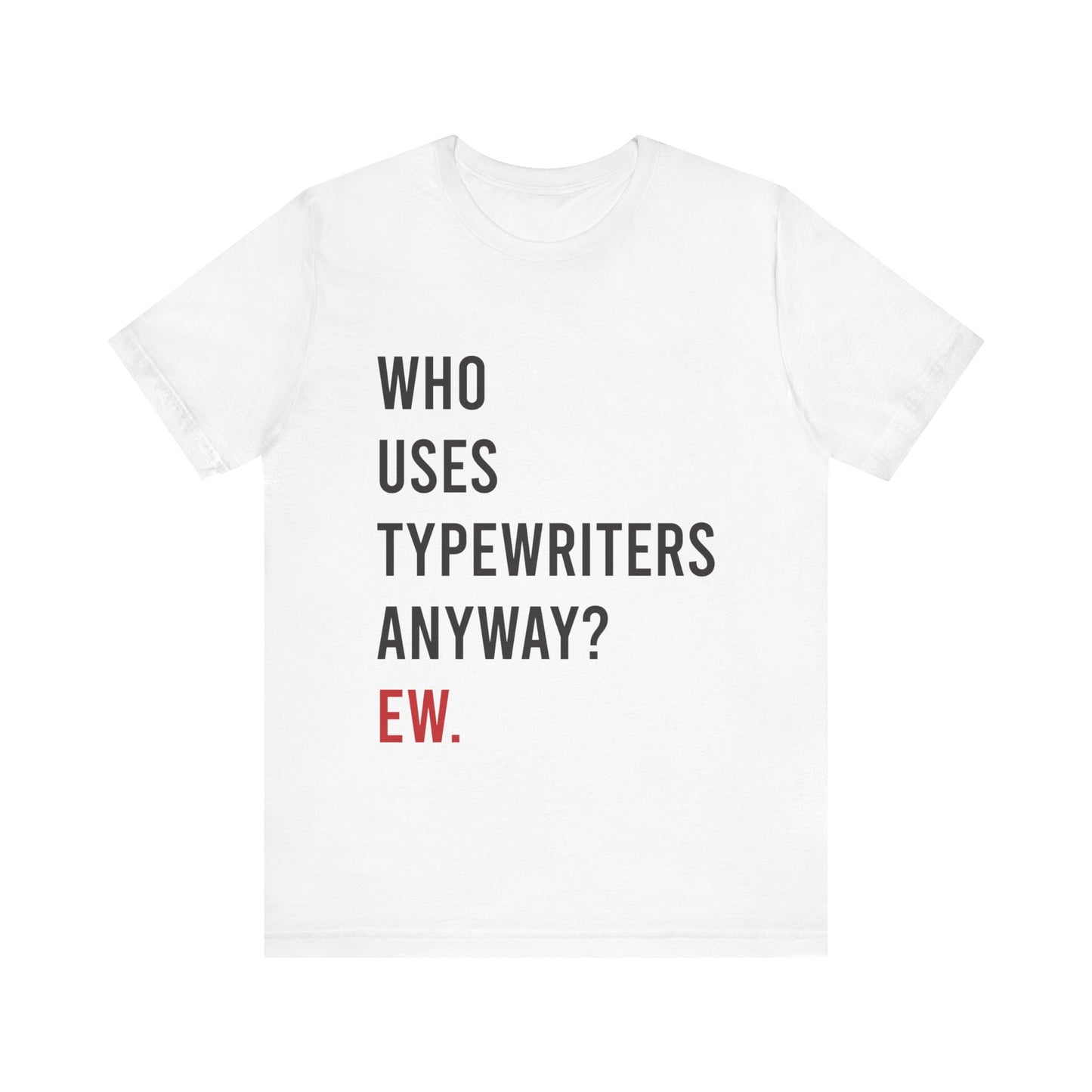 Who Uses Typewriters Anyway? Unisex Tee